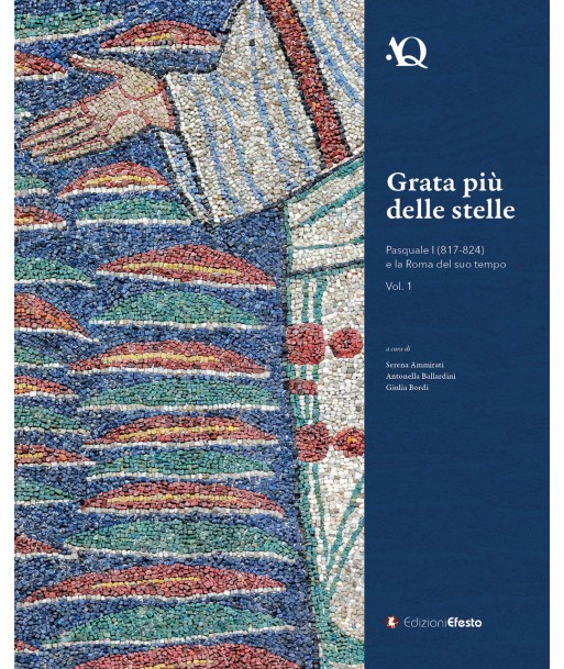 GRATA PIÙ DELLE STELLE. Pasquale I (817-824) e la Roma del suo tempo. Vol.1