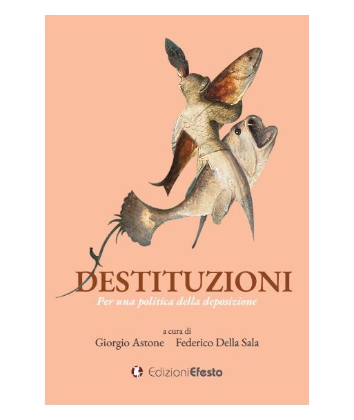 Destituzioni. Per una politica della deposizione