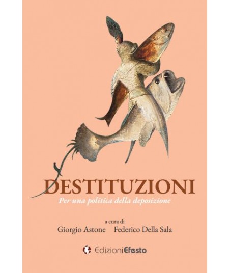 Destituzioni. Per una politica della deposizione