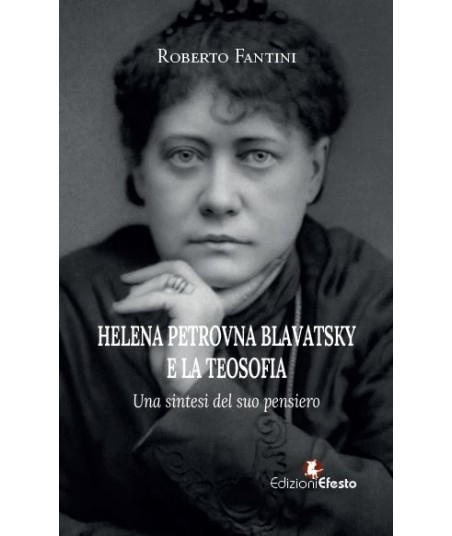 Helena Petrovna Blavatsky e la teosofia. Una sintesi del suo pensiero