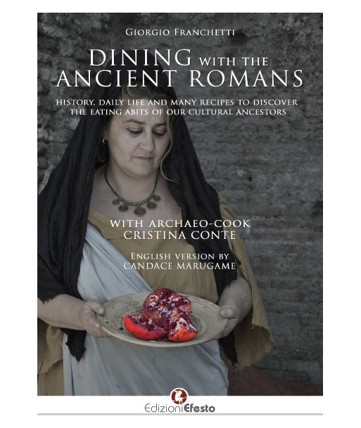 Dining with the ancient Romans. History, daily life and numeorus recipes to discover the eating habits of our cultural ancestors