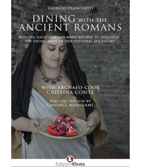 Dining with the ancient Romans. History, daily life and numeorus recipes to discover the eating habits of our cultural ancestors